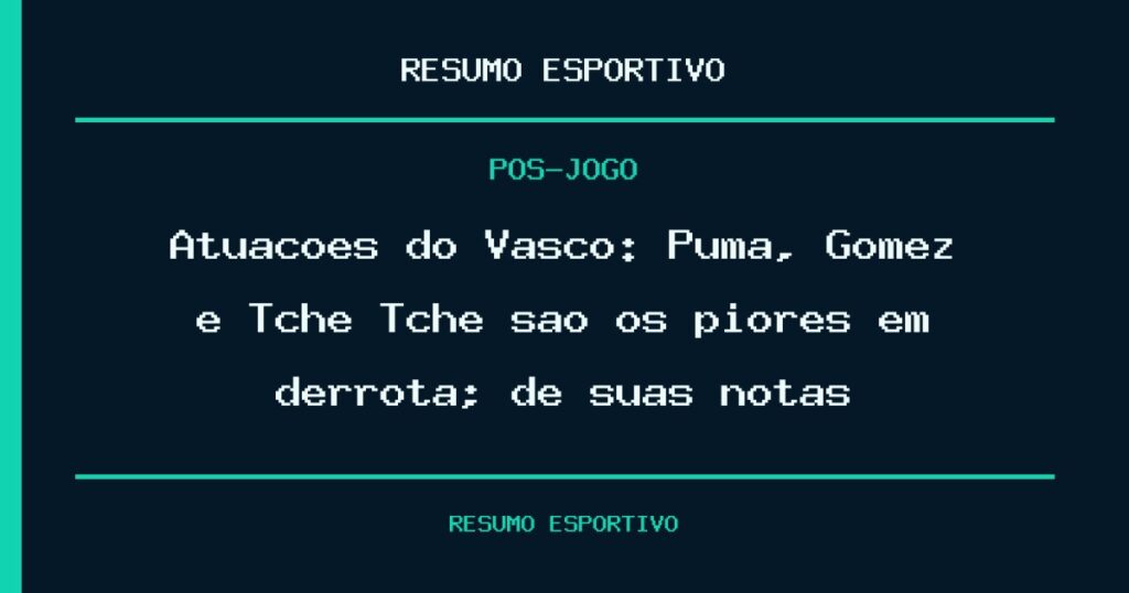 Atuações do Vasco: Puma, Gómez e Tchê Tchê são os piores em derrota; dê suas notas