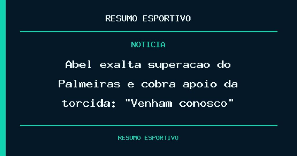 Abel exalta superação do Palmeiras e cobra apoio da torcida: “Venham conosco”