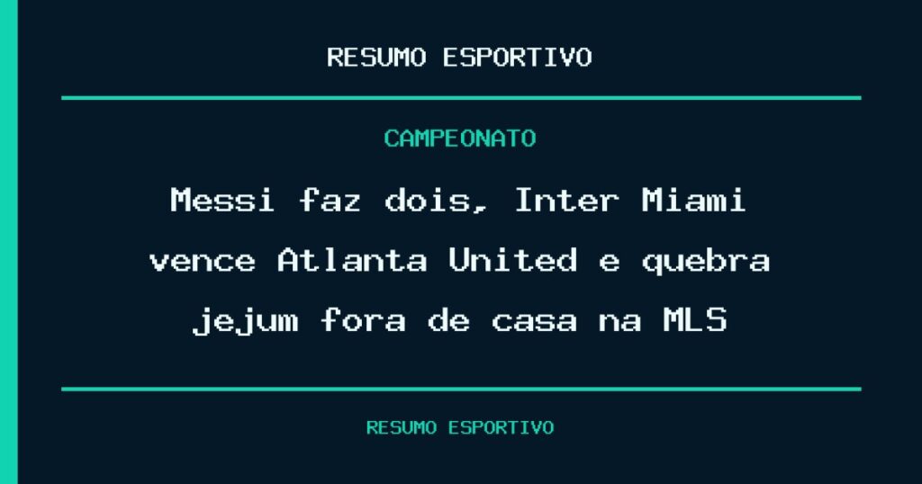 Messi faz dois, Inter Miami vence Atlanta United e quebra jejum fora de casa na MLS