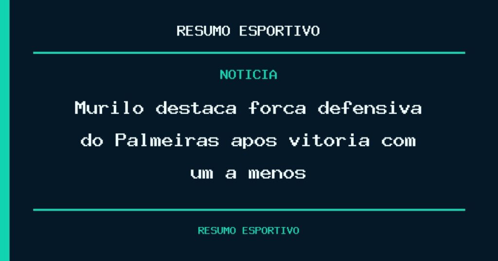Murilo destaca força defensiva do Palmeiras após vitória com um a menos