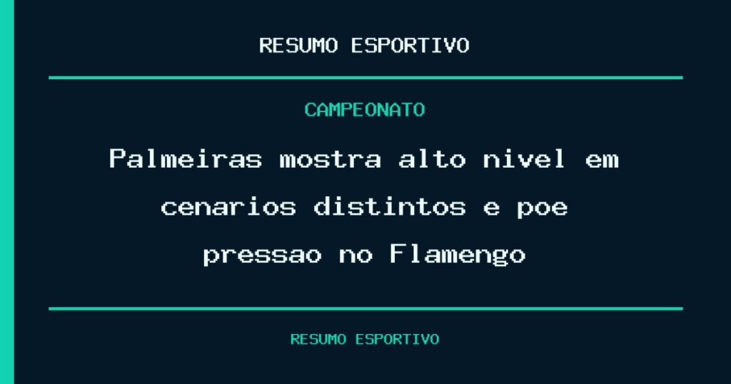 Palmeiras mostra alto nível em cenários distintos e põe pressão no Flamengo