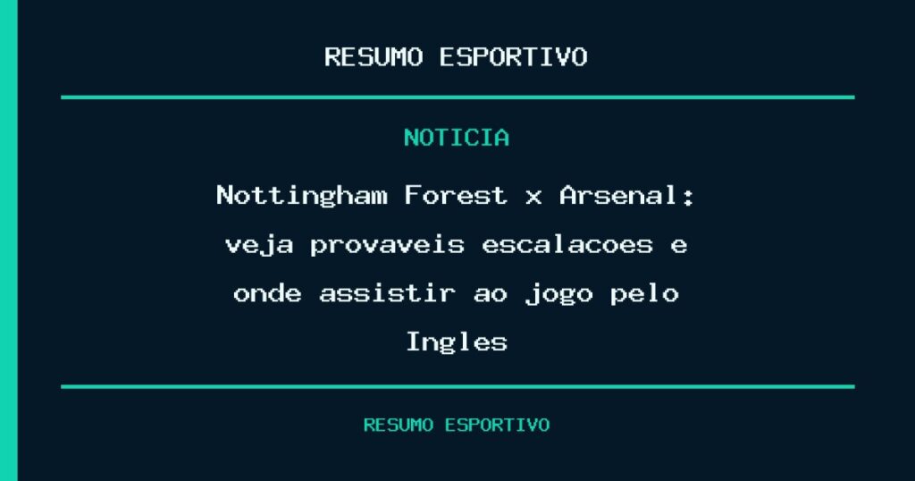 Nottingham Forest x Arsenal: veja prováveis escalações e onde assistir ao jogo pelo Inglês