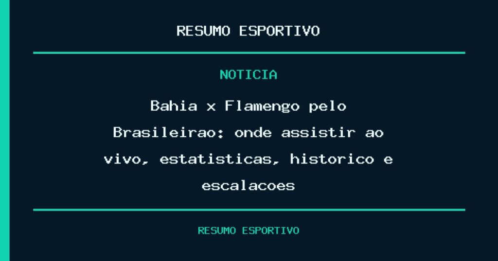 Bahia x Flamengo pelo Brasileirão: onde assistir ao vivo, estatísticas, histórico e escalações