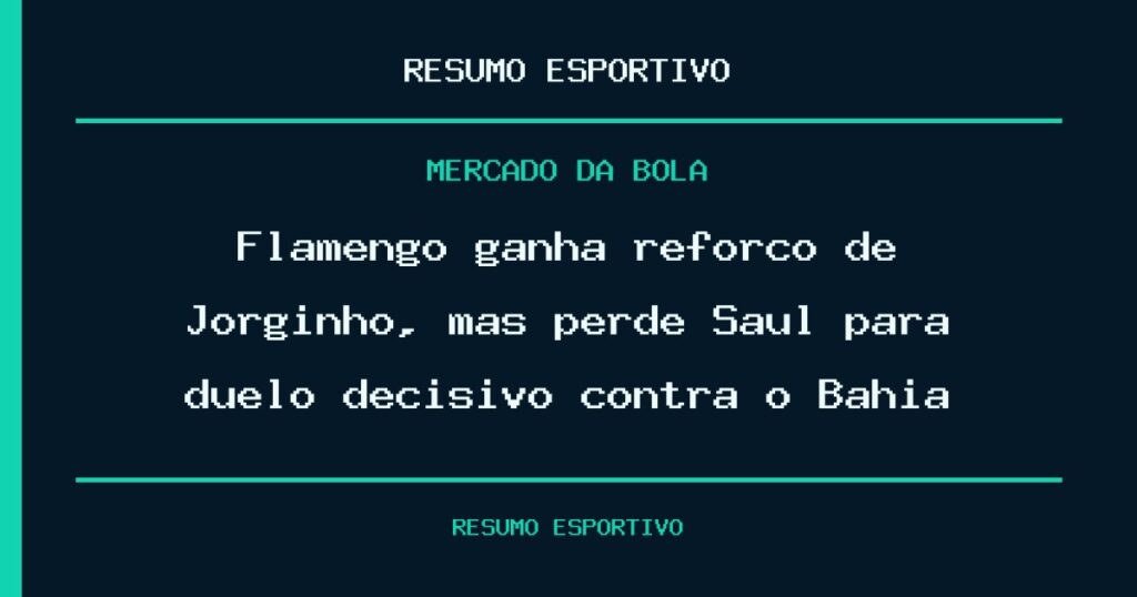 Flamengo ganha reforço de Jorginho, mas perde Saúl para duelo decisivo contra o Bahia