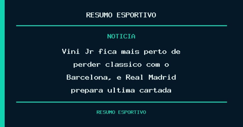Vini Jr fica mais perto de perder clássico com o Barcelona, e Real Madrid prepara última cartada