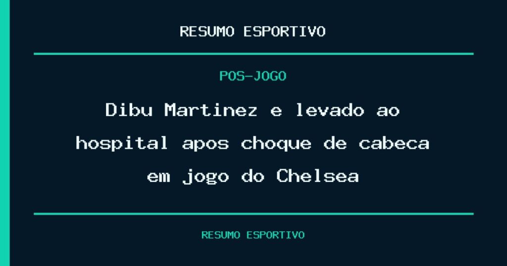 Dibu Martínez é levado ao hospital após choque de cabeça em jogo do Chelsea