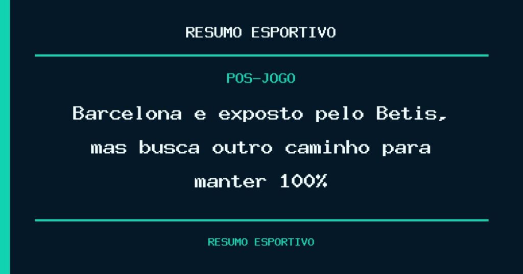 Barcelona é exposto pelo Betis, mas busca outro caminho para manter 100%