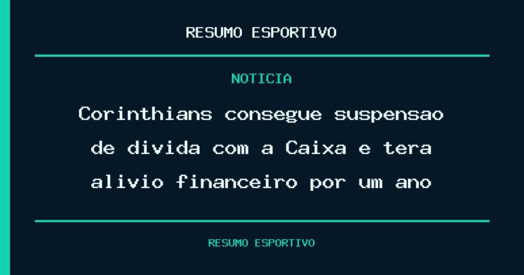 Corinthians consegue suspensão de dívida com a Caixa e terá alívio financeiro por um ano