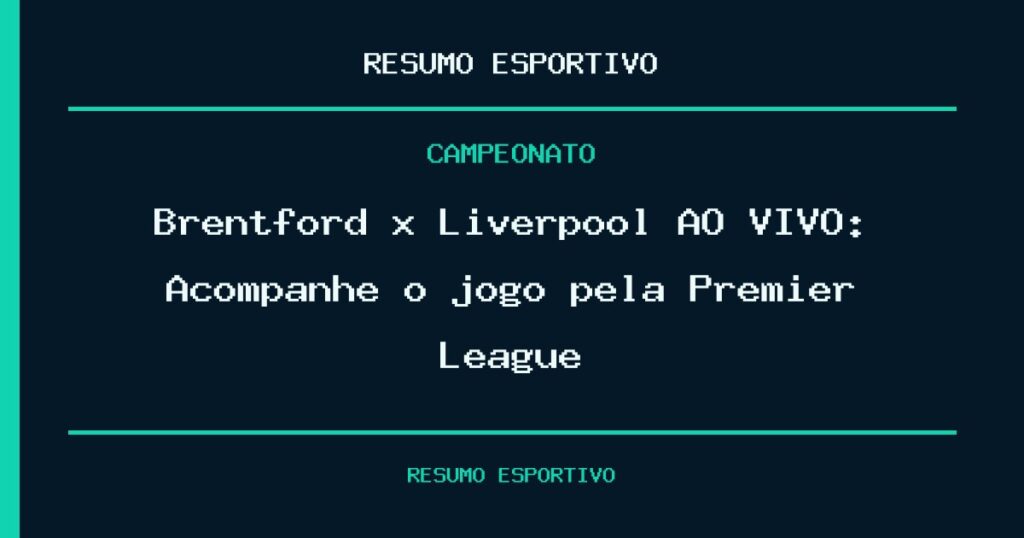 Brentford x Liverpool AO VIVO: Acompanhe o jogo pela Premier League