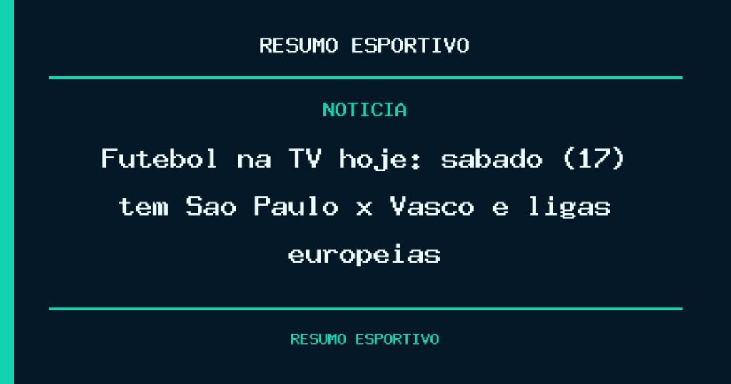 Futebol na TV hoje: sábado (17) tem São Paulo x Vasco e ligas europeias