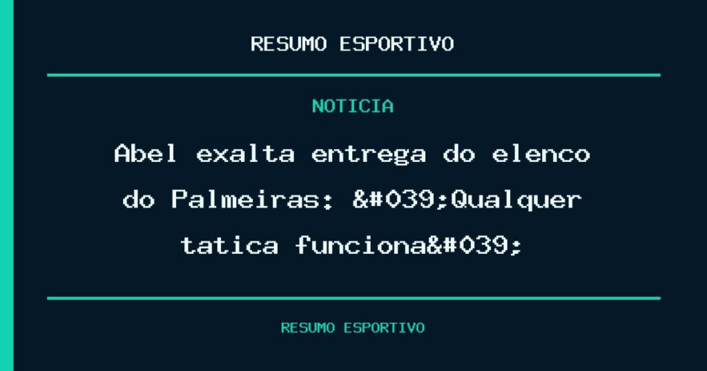 Abel exalta entrega do elenco do Palmeiras: 'Qualquer tática funciona'