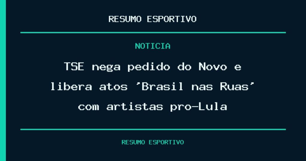 TSE nega pedido do Novo e libera atos ‘Brasil nas Ruas’ com artistas pró-Lula