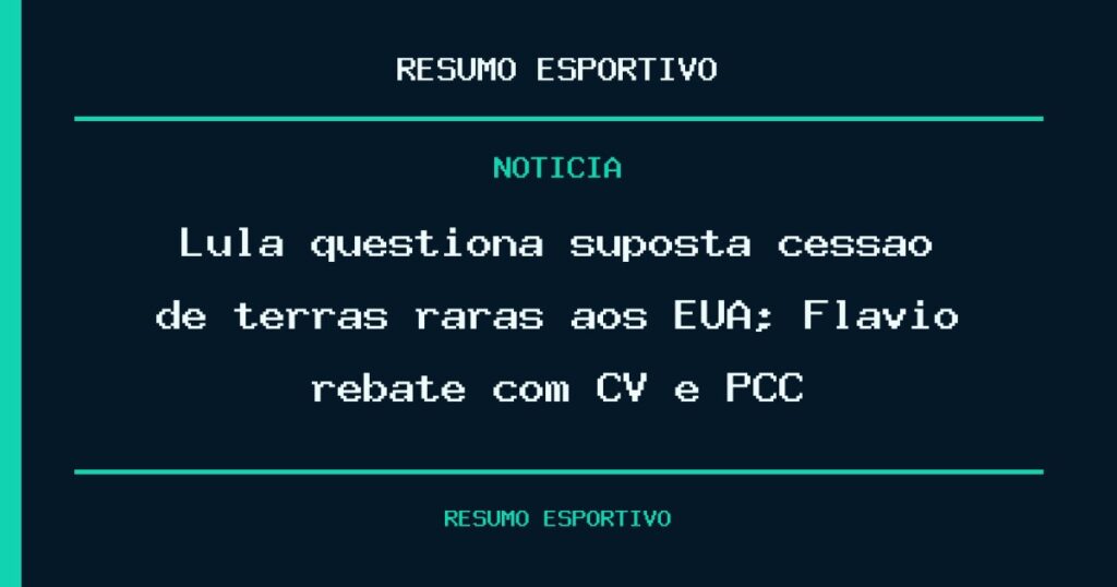 Lula questiona suposta cessão de terras raras aos EUA; Flávio rebate com CV e PCC
