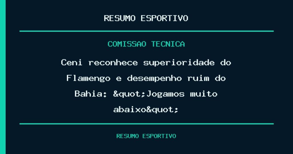 Ceni reconhece superioridade do Flamengo e desempenho ruim do Bahia: "Jogamos muito abaixo"
