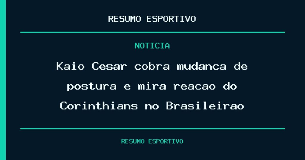 Kaio César cobra mudança de postura e mira reação do Corinthians no Brasileirão