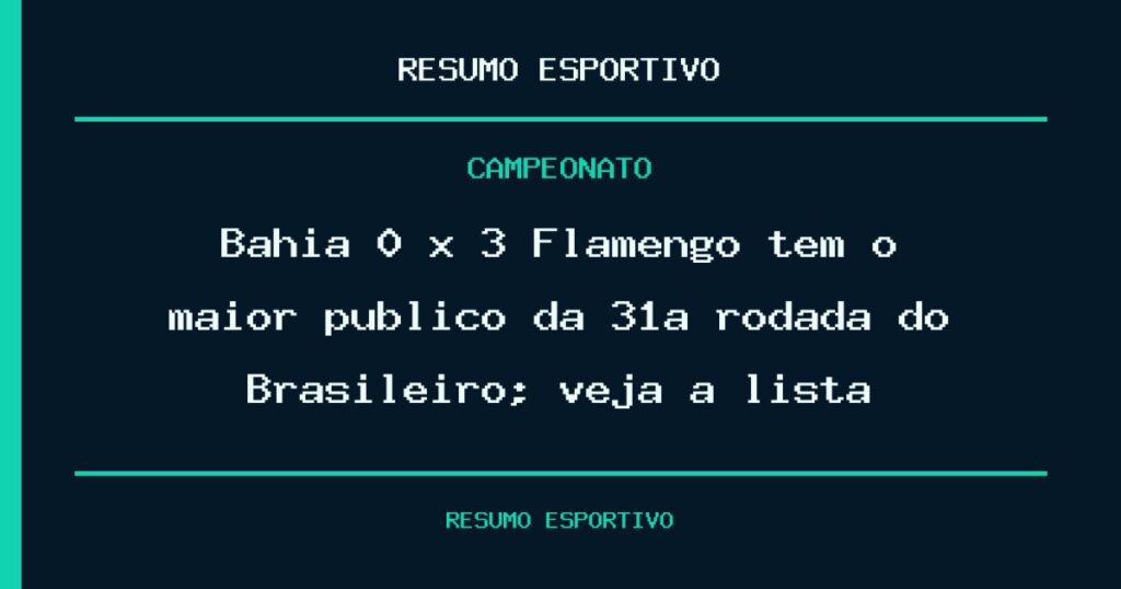 Bahia 0 x 3 Flamengo tem o maior público da 31ª rodada do Brasileiro; veja a lista