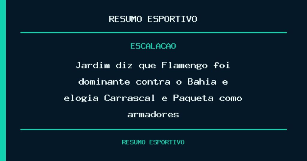 Jardim diz que Flamengo foi dominante contra o Bahia e elogia Carrascal e Paquetá como armadores
