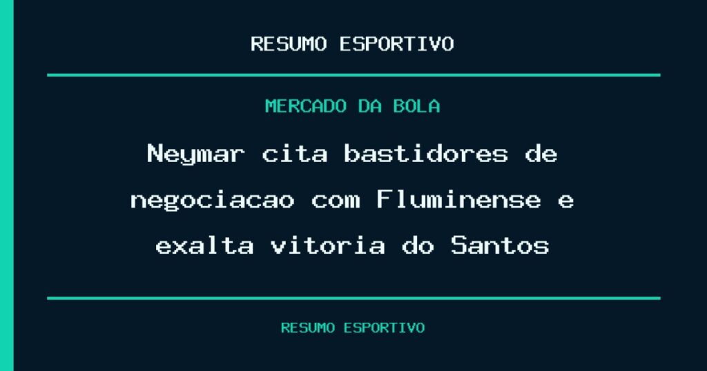 Neymar cita bastidores de negociação com Fluminense e exalta vitória do Santos