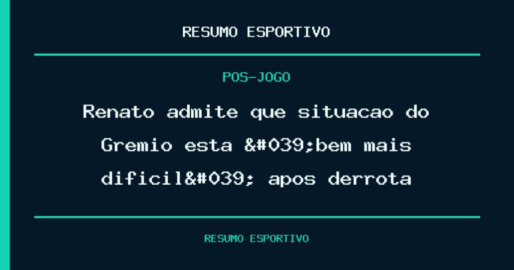Renato admite que situação do Grêmio está 'bem mais difícil' após derrota