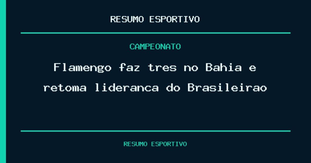 Flamengo faz três no Bahia e retoma liderança do Brasileirão