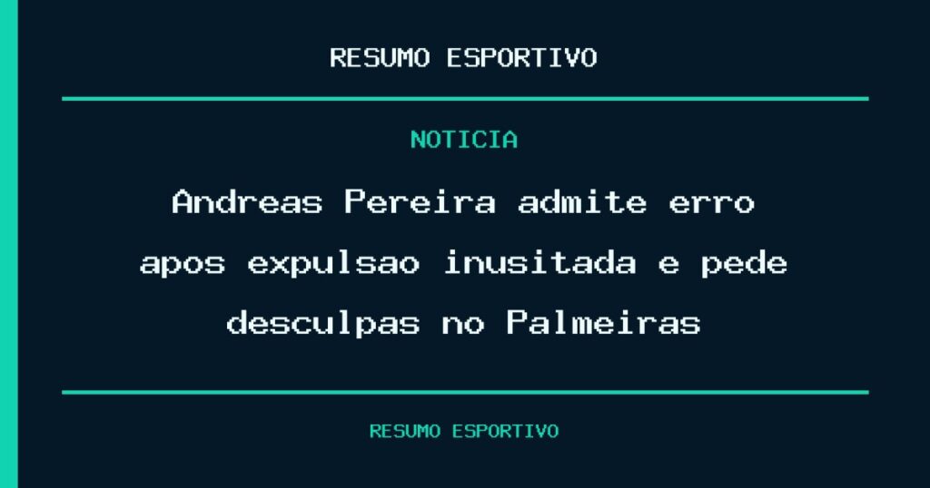 Andreas Pereira admite erro após expulsão inusitada e pede desculpas no Palmeiras
