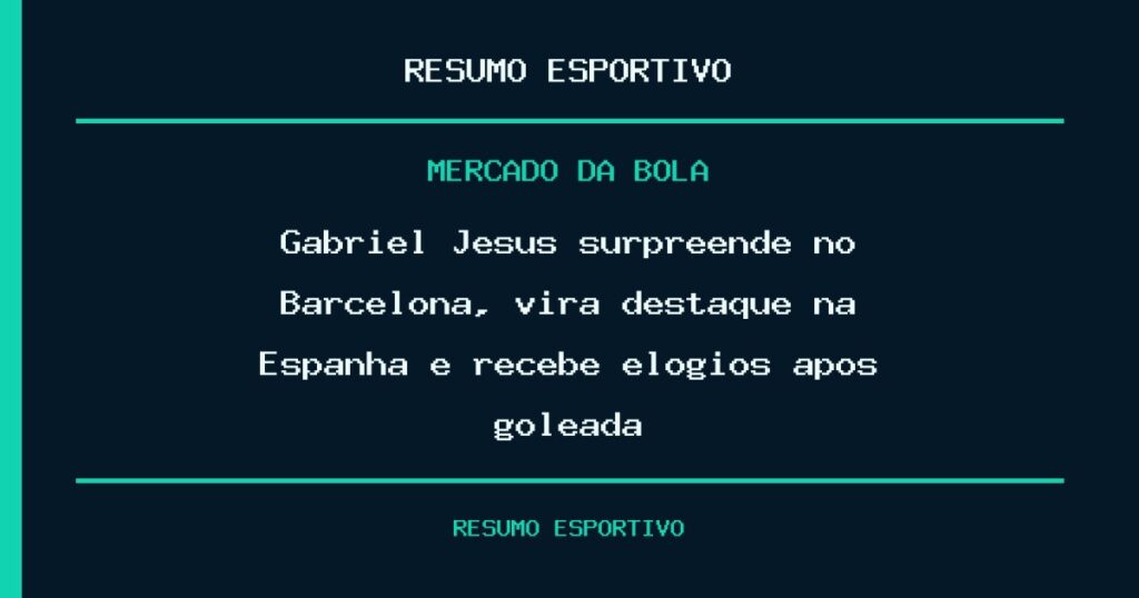 Gabriel Jesus surpreende no Barcelona, vira destaque na Espanha e recebe elogios após goleada