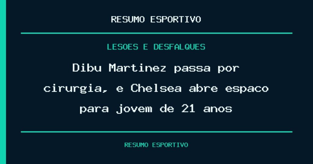 Dibu Martínez passa por cirurgia, e Chelsea abre espaço para jovem de 21 anos