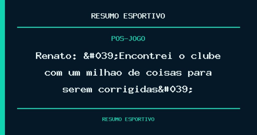 Renato: 'Encontrei o clube com um milhão de coisas para serem corrigidas'