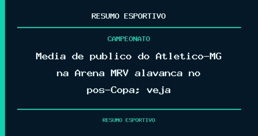 Média de público do Atlético-MG na Arena MRV alavanca no pós-Copa; veja