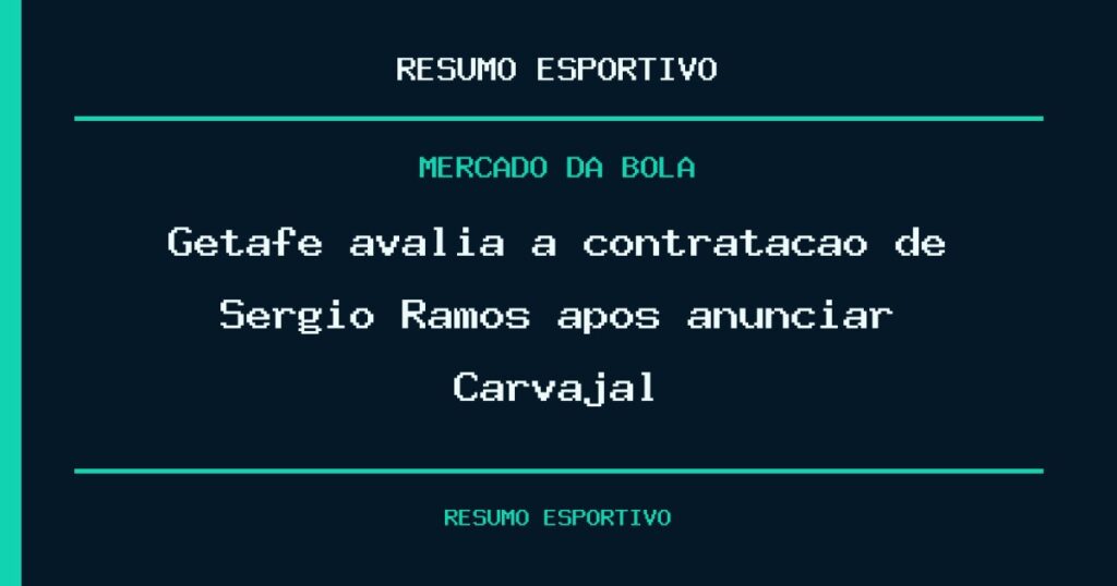 Getafe avalia a contratação de Sergio Ramos após anunciar Carvajal