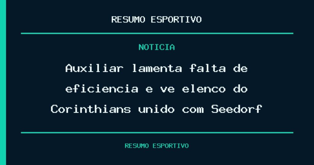 Auxiliar lamenta falta de eficiência e vê elenco do Corinthians unido com Seedorf