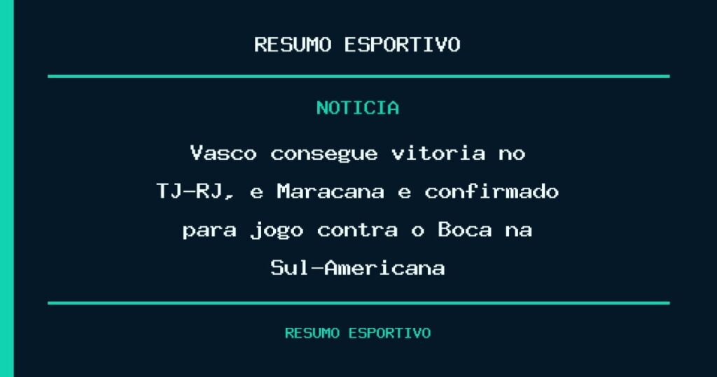 Vasco consegue vitória no TJ-RJ, e Maracanã é confirmado para jogo contra o Boca na Sul-Americana