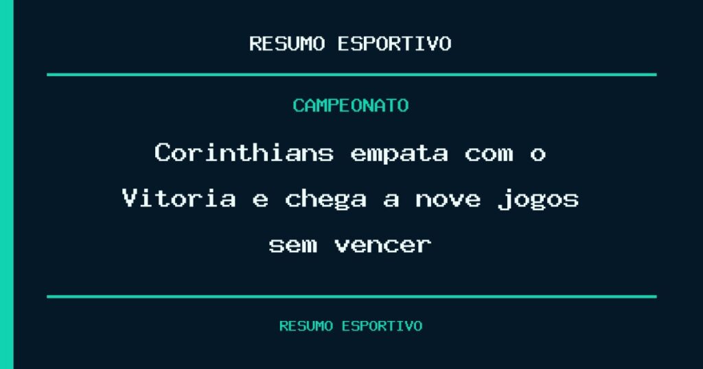 Corinthians empata com o Vitória e chega a nove jogos sem vencer