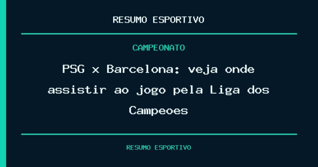 PSG x Barcelona: veja onde assistir ao jogo pela Liga dos Campeões