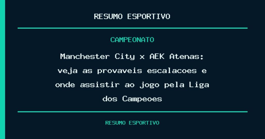 Manchester City x AEK Atenas: veja as prováveis escalações e onde assistir ao jogo pela Liga dos Campeões