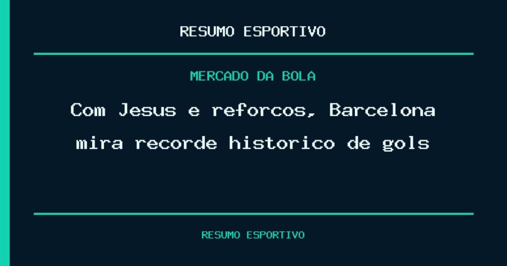 Com Jesus e reforços, Barcelona mira recorde histórico de gols