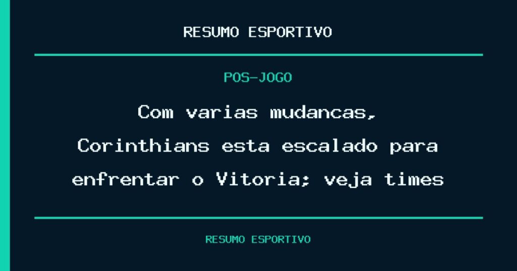 Com várias mudanças, Corinthians está escalado para enfrentar o Vitória; veja times