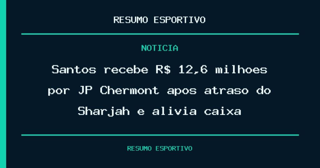 Santos recebe R$ 12,6 milhões por JP Chermont após atraso do Sharjah e alivia caixa