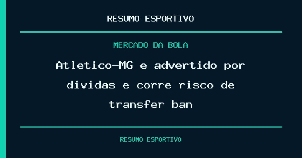 Atlético-MG é advertido por dívidas e corre risco de transfer ban