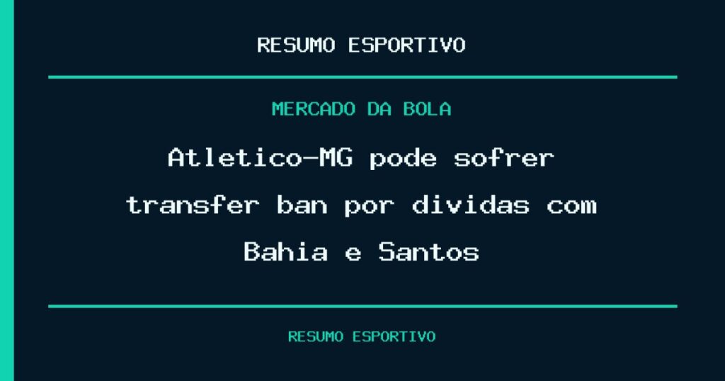 Atlético-MG pode sofrer transfer ban por dívidas com Bahia e Santos
