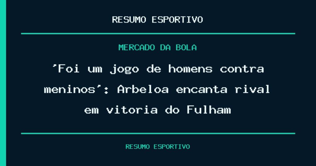 ‘Foi um jogo de homens contra meninos’: Arbeloa encanta rival em vitória do Fulham