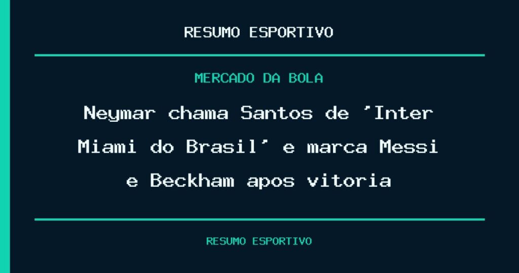 Neymar chama Santos de ‘Inter Miami do Brasil’ e marca Messi e Beckham após vitória