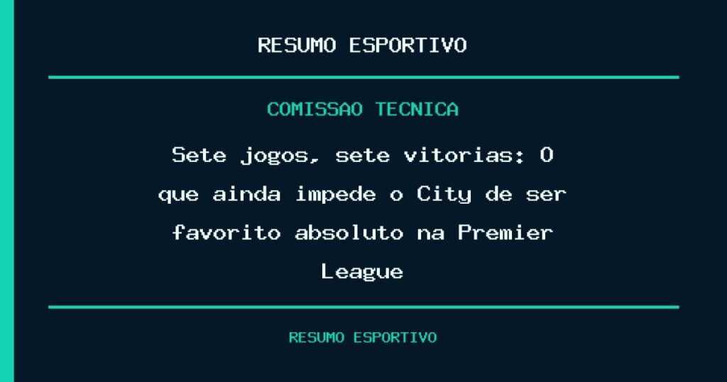 Sete jogos, sete vitórias: O que ainda impede o City de ser favorito absoluto na Premier League