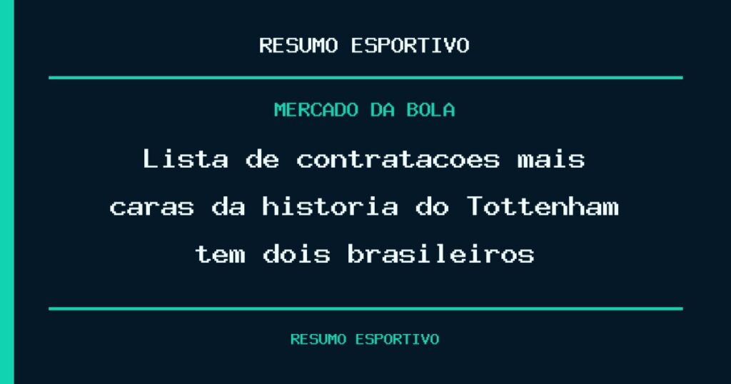 Lista de contratações mais caras da história do Tottenham tem dois brasileiros