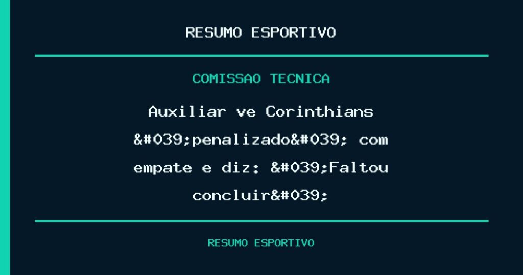 Auxiliar vê Corinthians 'penalizado' com empate e diz: 'Faltou concluir'