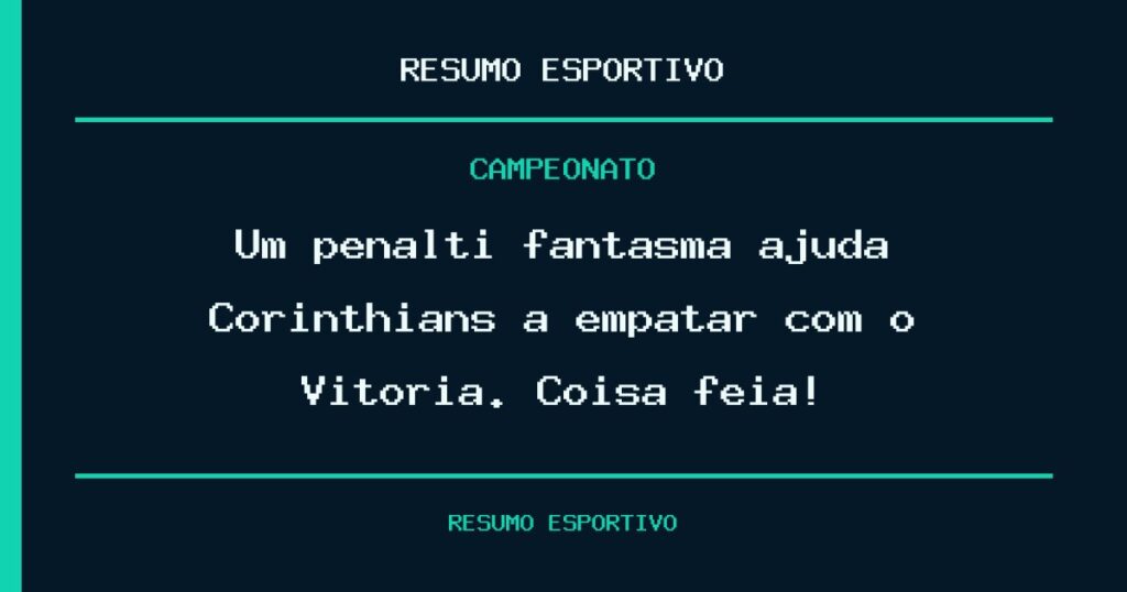 Um pênalti fantasma ajuda Corinthians a empatar com o Vitória. Coisa feia!