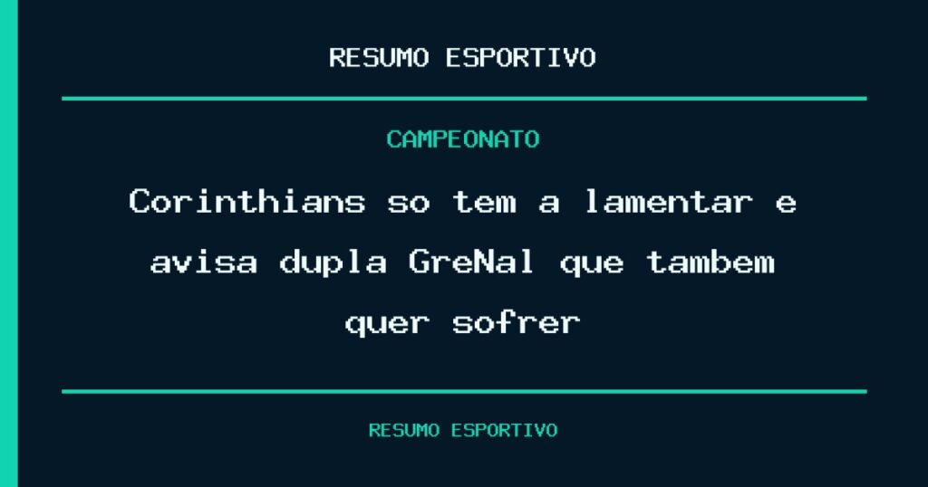 Corinthians só tem a lamentar e avisa dupla GreNal que também quer sofrer