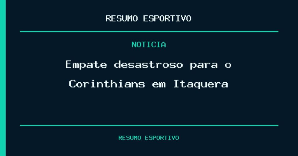 Empate desastroso para o Corinthians em Itaquera