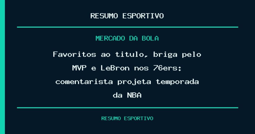Favoritos ao título, briga pelo MVP e LeBron nos 76ers: comentarista projeta temporada da NBA