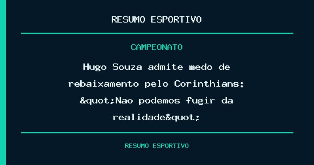 Hugo Souza admite medo de rebaixamento pelo Corinthians: "Não podemos fugir da realidade"